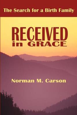 Received in Grace: The Search for a Birth Family by Norman M Carson image
