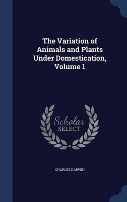 The Variation of Animals and Plants Under Domestication; Volume 1 by Charles Darwin image