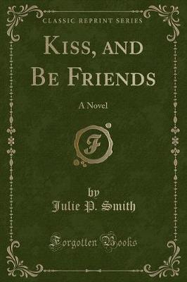 Kiss, and Be Friends by Julie P Smith image