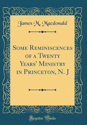 Some Reminiscences of a Twenty Years' Ministry in Princeton, N. J (Classic Reprint) by James M. MacDonald image