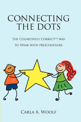 Connecting the Dots- The Cognitively Correct Way to Speak with Preschoolers on Paperback by Carla A. Woolf