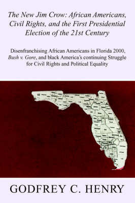 The New Jim Crow: African Americans, Civil Rights, and the First Presidential Election of the 21st Century on Paperback by GODFREY C. HENRY