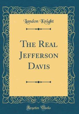 The Real Jefferson Davis (Classic Reprint) by Landon Knight image