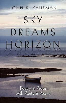 Sky Dreams Horizon: Poetry & Prose with Poets & Poems by John K. Kaufman image