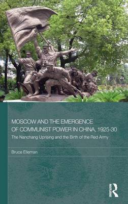 Moscow and the Emergence of Communist Power in China, 1925-30 on Hardback by Bruce Elleman