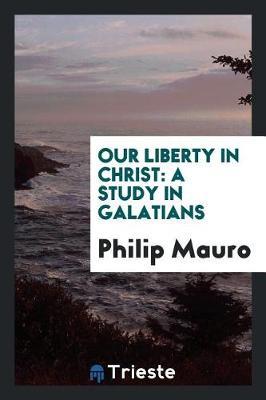 Our Liberty in Christ by Philip Mauro image