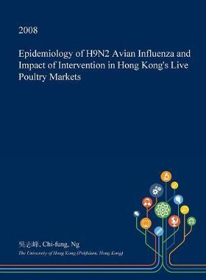 Epidemiology of H9n2 Avian Influenza and Impact of Intervention in Hong Kong's Live Poultry Markets by Chi-Fung Ng image