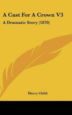 A Cast For A Crown V3: A Dramatic Story (1870) by Harry Child image