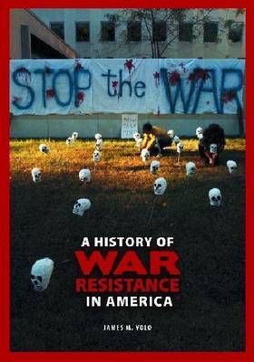 A History of War Resistance in America on Hardback by James M Volo