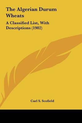 The Algerian Durum Wheats: A Classified List, with Descriptions (1902) by Carl S Scofield image