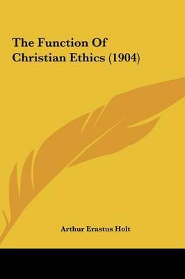 The Function of Christian Ethics (1904) by Arthur Erastus Holt image