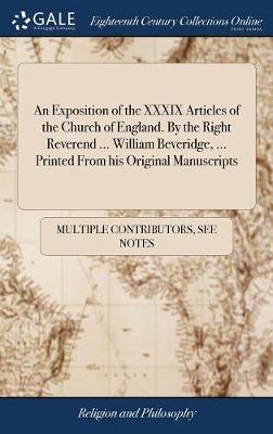 An Exposition of the XXXIX Articles of the Church of England. by the Right Reverend ... William Beveridge, ... Printed from His Original Manuscripts by Multiple Contributors image