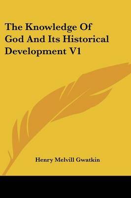 The Knowledge of God and Its Historical Development V1 by Henry Melvill Gwatkin image