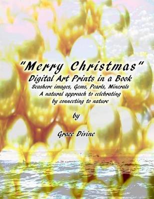 Merry Christmas Digital Art Prints in a Book Seashore Images Gems, Pearls, Minerals a Natural Approach to Celebrating by Connecting to Nature by Grace Divine image