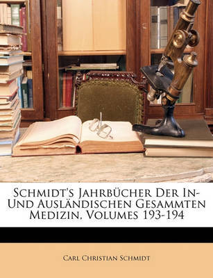 Schmidt's Jahrbcher Der In- Und Auslndischen Gesammten Medizin, Volumes 193-194 on Paperback by Carl Christian Schmidt