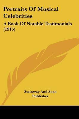 Portraits of Musical Celebrities: A Book of Notable Testimonials (1915) by And Sons Publisher Steinway and Sons Publisher image
