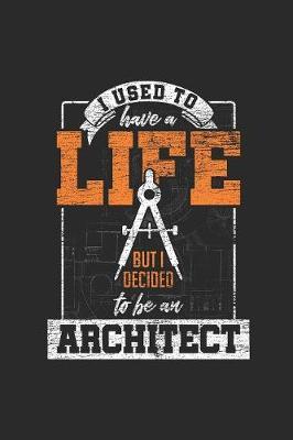 I Used To Have A Life But I Decided To Be An Architect by Architect Publishing