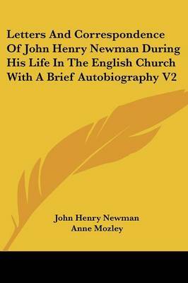 Letters and Correspondence of John Henry Newman During His Life in the English Church with a Brief Autobiography V2 on Paperback by John Henry Newman