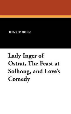 Lady Inger of Ostrat, the Feast at Solhoug, and Love's Comedy by Henrik Johan Ibsen image