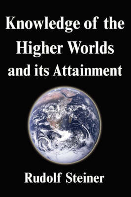 Knowledge of the Higher Worlds and Its Attainment by Rudolf Steiner image