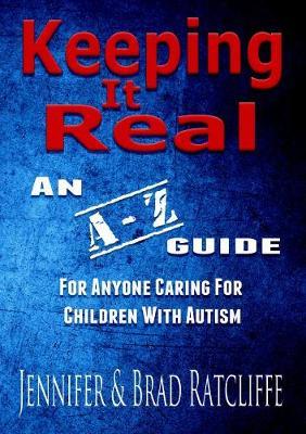 Keeping it Real - an A - Z Guide for Anyone Caring for Children with Autism by Jennifer Ratcliffe