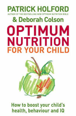 Optimum Nutrition for Your Child: How to Boost Your Child's Health, Behaviour and IQ by Patrick Holford image
