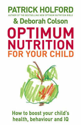 Optimum Nutrition for Your Child: How to Boost Your Child's Health, Behaviour and IQ image