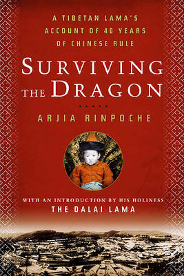 Surviving the Dragon: A Tibetan Lama's Account of 40 Years Under Chinese Rule by Arjia Rinpoche image
