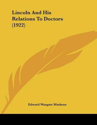 Lincoln and His Relations to Doctors (1922) on Paperback by Edward Wasgate Markens