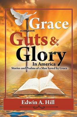Grace, Guts and Glory in America: Stories and Psalms of a Man Saved by Grace by Edwin A. Hill image