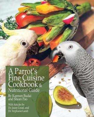 A Parrot's Fine Cuisine Cookbook and Nutritional Guide by Karmen Budai image