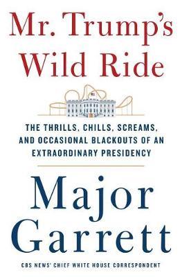 Mr. Trump's Wild Ride by Major Garrett image