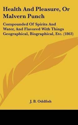 Health and Pleasure, or Malvern Punch: Compounded of Spirits and Water, and Flavored with Things Geographical, Biographical, Etc. (1863) on Hardback by J. B. Oddfish