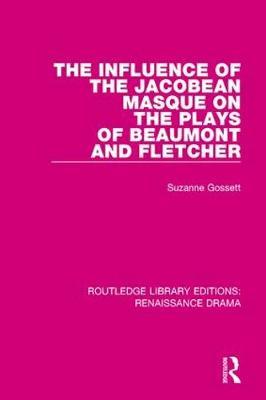 The Influence of the Jacobean Masque on the Plays of Beaumont and Fletcher by Suzanne Gossett image