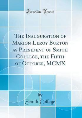 The Inauguration of Marion Leroy Burton as President of Smith College, the Fifth of October, MCMX (Classic Reprint) by Smith College image