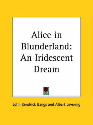 Alice in Blunderland: an Iridescent Dream (1907) on Paperback by John Kendrick Bangs