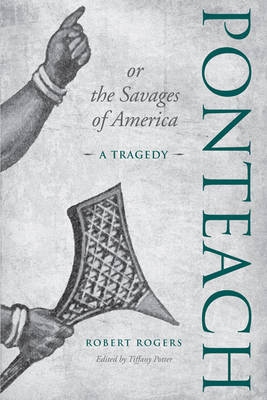 Ponteach, or the Savages of America on Hardback by Tiffany Potter