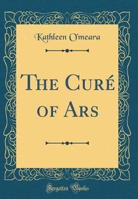 The Cure of Ars (Classic Reprint) by Kathleen O'Meara image