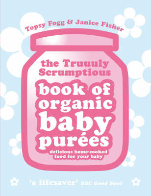Truuuly Scrumptious Book of Organic Baby Purees by Janice Fisher image