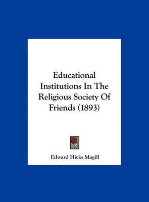 Educational Institutions in the Religious Society of Friends (1893) on Hardback by Edward Hicks Magill