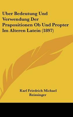 Uber Bedeutung Und Verwendung Der Prapositionen OB Und Propter Im Alteren Latein (1897) by Karl Friedrich Michael Reissinger image