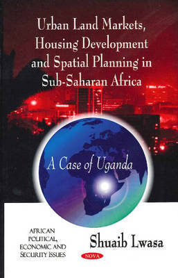 Urban Land Markets, Housing Development & Spatial Planning in Sub-Saharan Africa on Hardback by Shuaib Lwasa