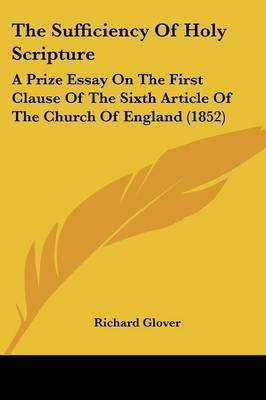 The Sufficiency Of Holy Scripture: A Prize Essay On The First Clause Of The Sixth Article Of The Church Of England (1852) on Paperback by Richard Glover