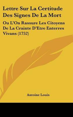 Lettre Sur La Certitude Des Signes De La Mort: Ou L'On Rassure Les Citoyens De La Crainte D'Etre Enterres Vivans (1752) by Antoine Louis image