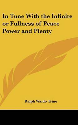 In Tune With the Infinite or Fullness of Peace Power and Plenty by Ralph Waldo Trine image
