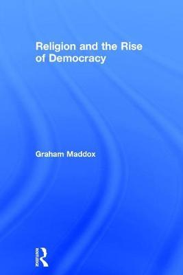 Religion and the Rise of Democracy on Hardback by Graham Maddox