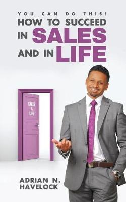 You Can Do This! How to Succeed in Sales and in Life. by Adrian N Havelock image