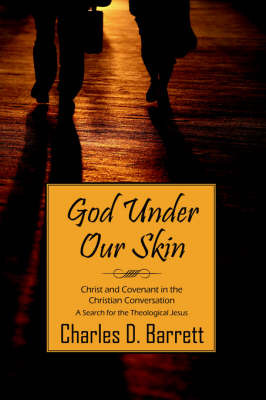 God Under Our Skin: Christ and Covenant in the Christian Conversation (a Search for the Theological Jesus) by Charles , D. Barrett image