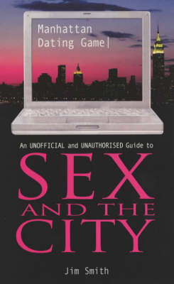 Manhattan Dating Game: An Unofficial and Unauthorised Guide to "Sex and the City" by Jim Smith image