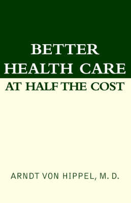 Better Health Care at Half the Cost on Paperback by Arndt VonHipple